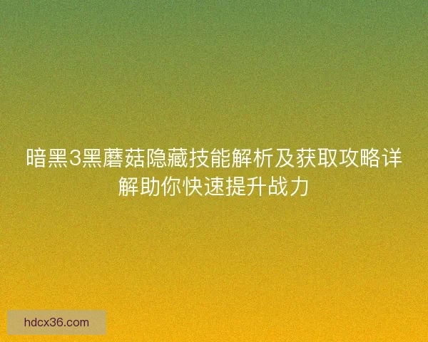 暗黑3黑蘑菇隐藏技能解析及获取攻略详解助你快速提升战力